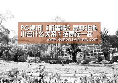 PG视讯|《听雪楼》高梦非池小苔什么关系?结局在一起了吗?(图2) PG视讯